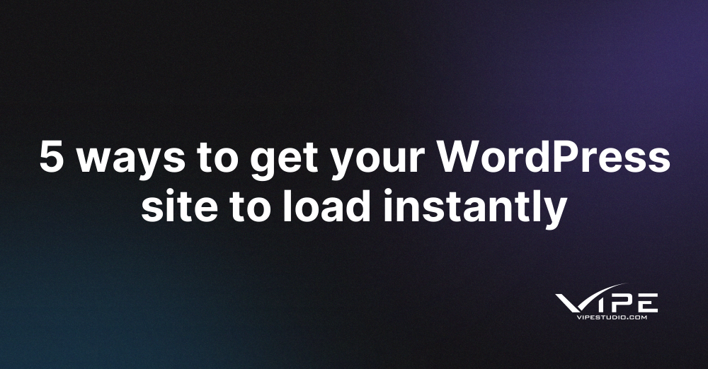 Ways To Get Your Wordpress Site To Load Instantly Vipe Studio