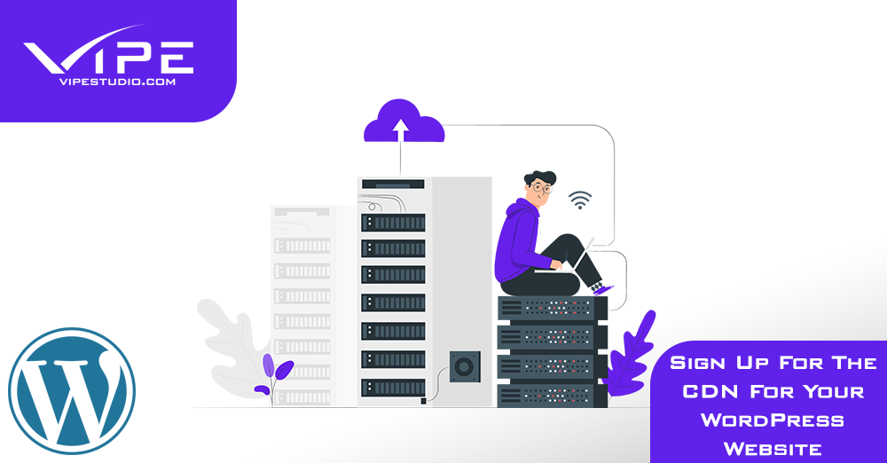 Why Do You Need To Sign Up For The CDN For Your WordPress Website?