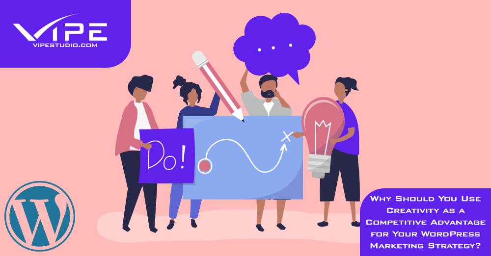Why Should You Use Creativity as a Competitive Advantage for Your WordPress Marketing Strategy?