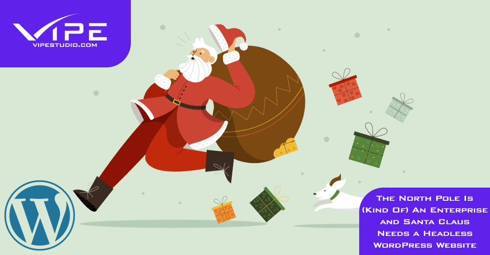 The North Pole Is (Kind Of) An Enterprise and Santa Claus Needs a Headless WordPress Website
