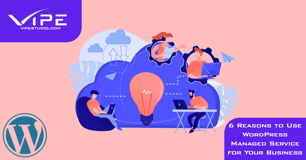6 Reasons to Use WordPress Managed Service for Your Business