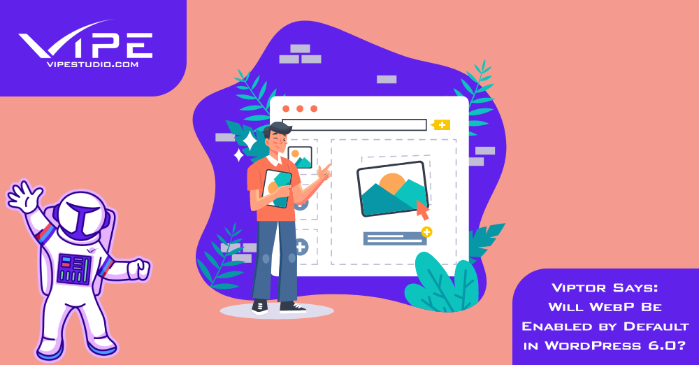 Viptor Says: Will WebP Be Enabled by Default in WordPress 6.0?