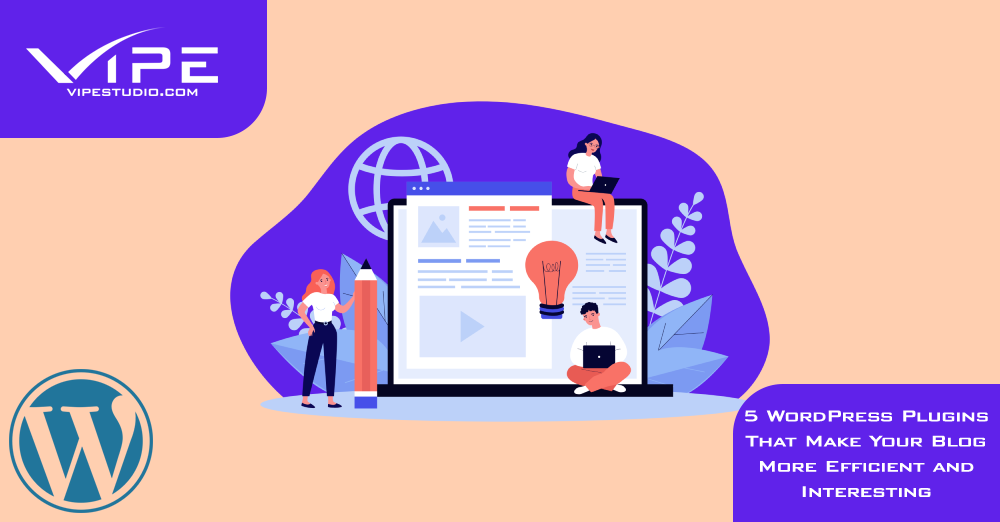 5 WordPress Plugins That Make Your Blog More Efficient and Interesting
