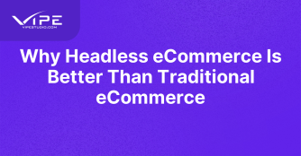 Why Headless eCommerce Is Better Than Traditional eCommerce