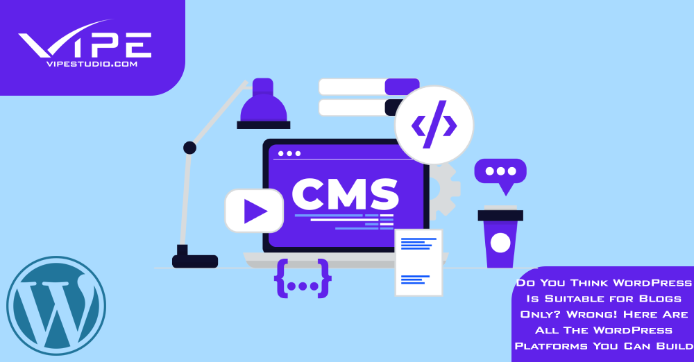Do You Think WordPress Is Suitable for Blogs Only? Wrong! Here Are All The WordPress Platforms You Can Build
