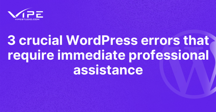 3 crucial WordPress errors that require immediate professional assistance