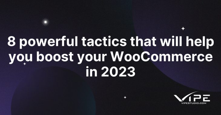 8 powerful tactics that will help you boost your WooCommerce in 2023