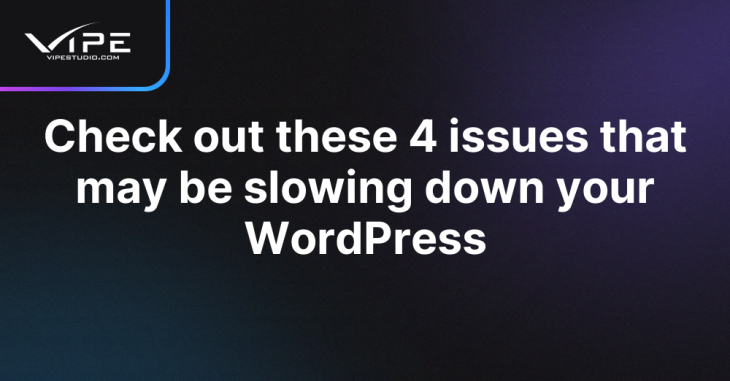 Check out these 4 issues that may be slowing down your WordPress