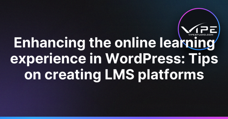 Enhancing the online learning experience in WordPress: Tips on creating LMS platforms
