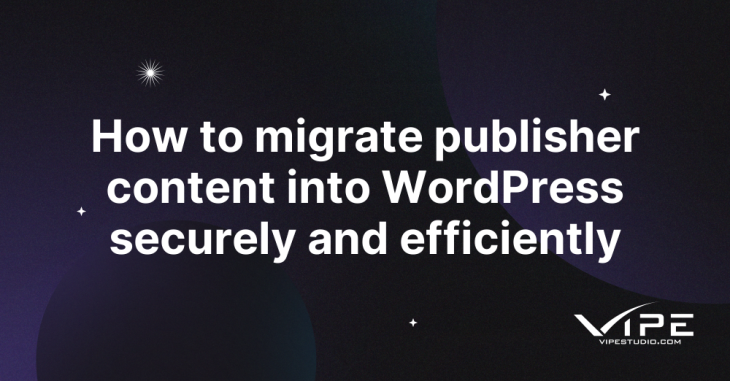 How to migrate publisher content into WordPress securely and efficiently
