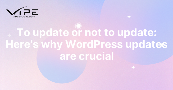 To update or not to update: Here’s why WordPress updates are crucial