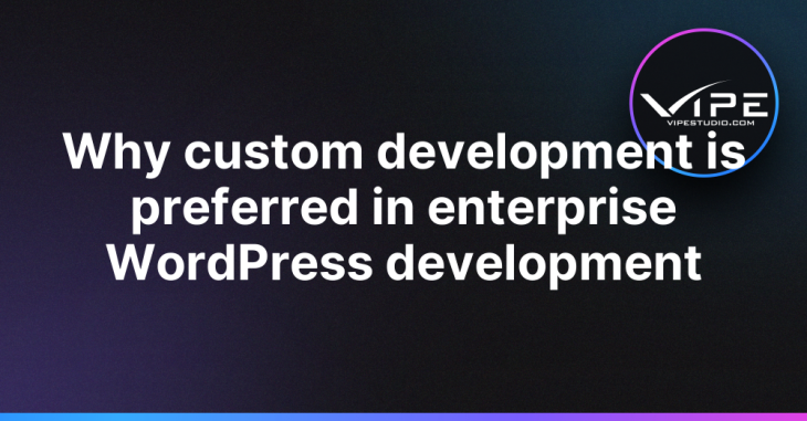 Why custom development is preferred in enterprise WordPress development