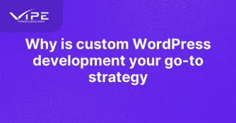 Why is custom WordPress development your go-to strategy