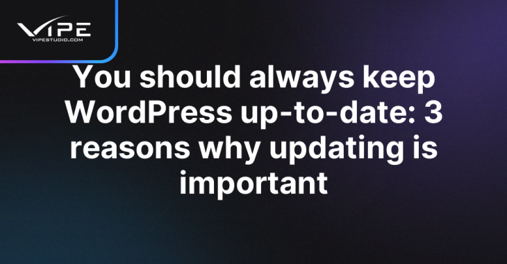 You should always keep WordPress up-to-date: 3 reasons why updating is important