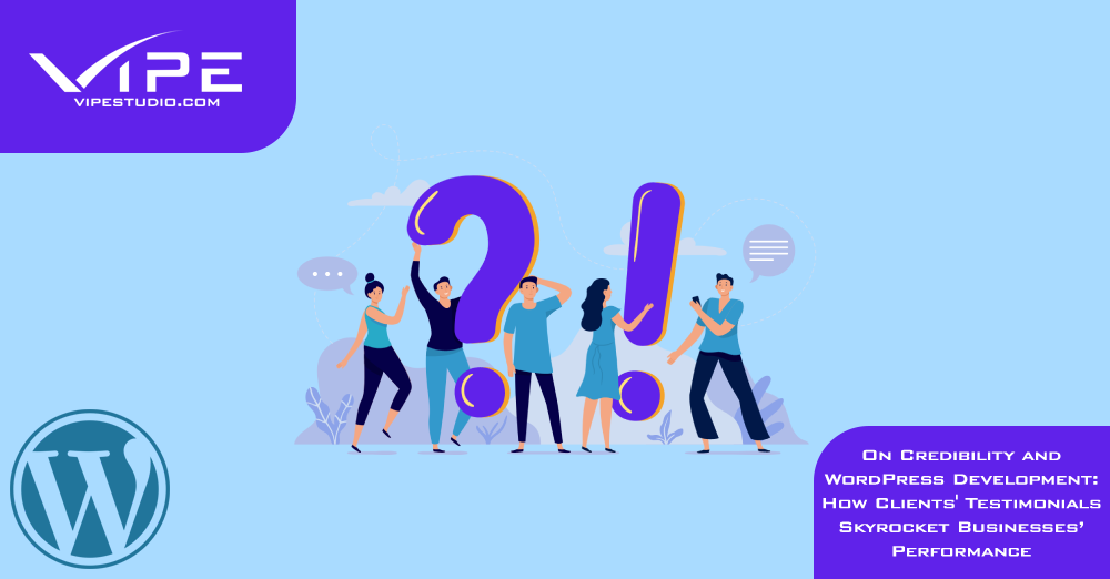 On Credibility and WordPress Development: How Clients’ Testimonials Skyrocket Businesses’ Performance