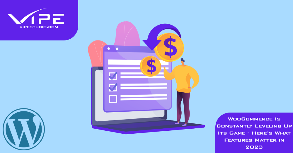 WooCommerce Is Constantly Leveling Up Its Game – Here’s What Features Matter in 2023