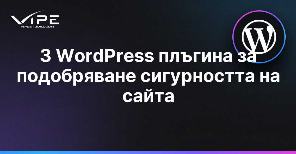 3 WordPress плъгина за подобряване сигурността на сайта