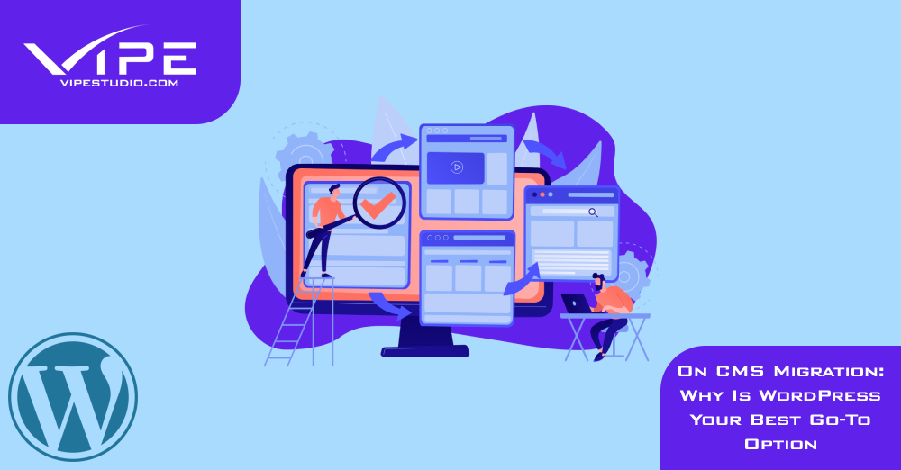 On CMS Migration: Why Is WordPress Your Best Go-To Option
