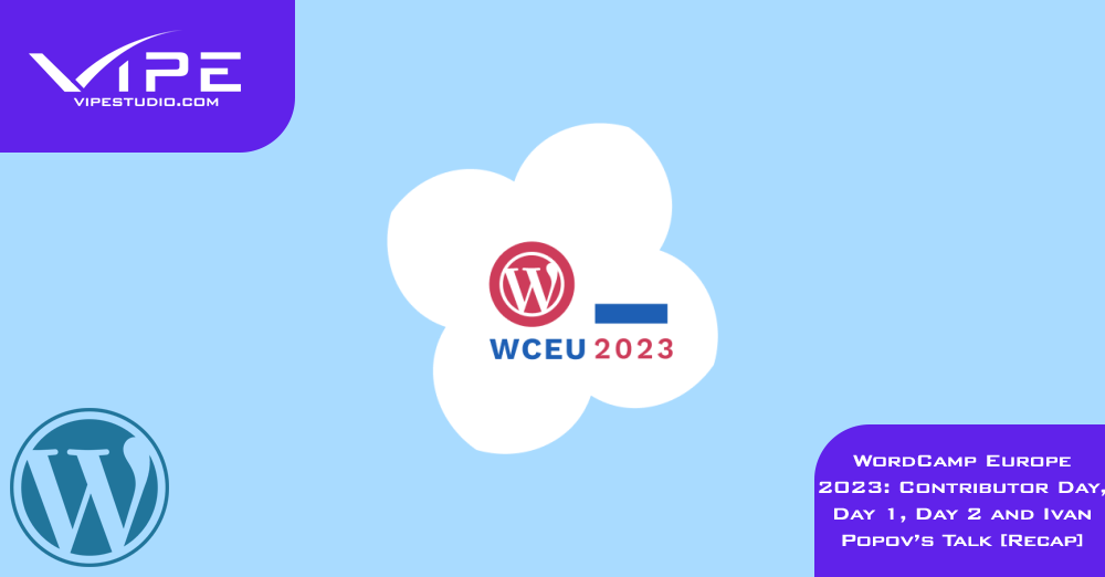 WordCamp Europe 2023: Contributor Day, Day 1, Day 2 and Ivan Popov’s Talk [Recap]