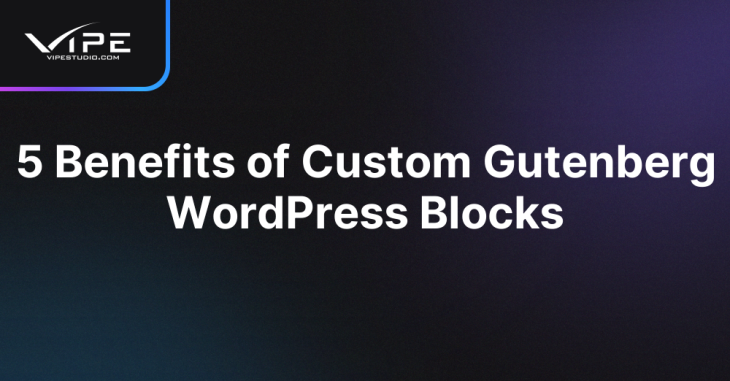 5 Benefits of Custom Gutenberg WordPress Blocks