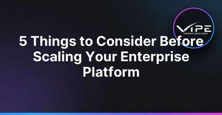 5 Things to Consider Before Scaling Your Enterprise Platform