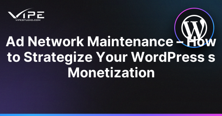 Ad Network Maintenance – How to Strategize Your WordPress s Monetization