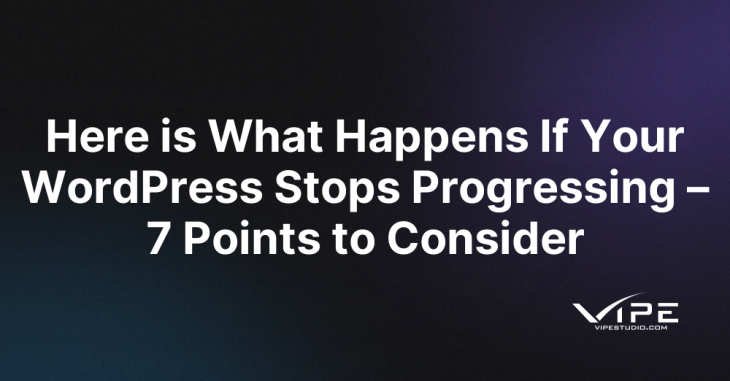 Here is What Happens If Your WordPress Stops Progressing – 7 Points to Consider