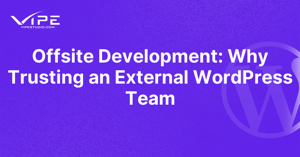 Offsite Development: Why Trusting an External WordPress Team