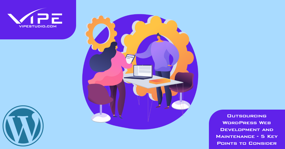 Outsourcing WordPress Web Development and Maintenance – 5 Key Points to Consider