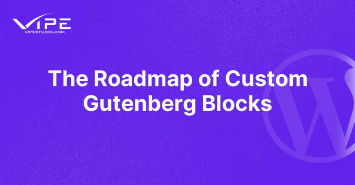 The Roadmap of Custom Gutenberg Blocks