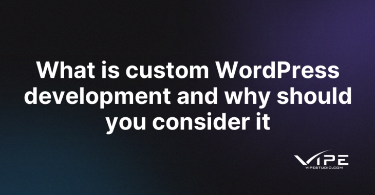 What is custom WordPress development and why should you consider it