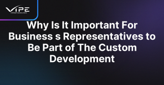 Why Is It Important For Business s Representatives to Be Part of The Custom Development