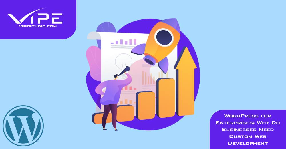 WordPress for Enterprises: Why Do Businesses Need Custom Web Development