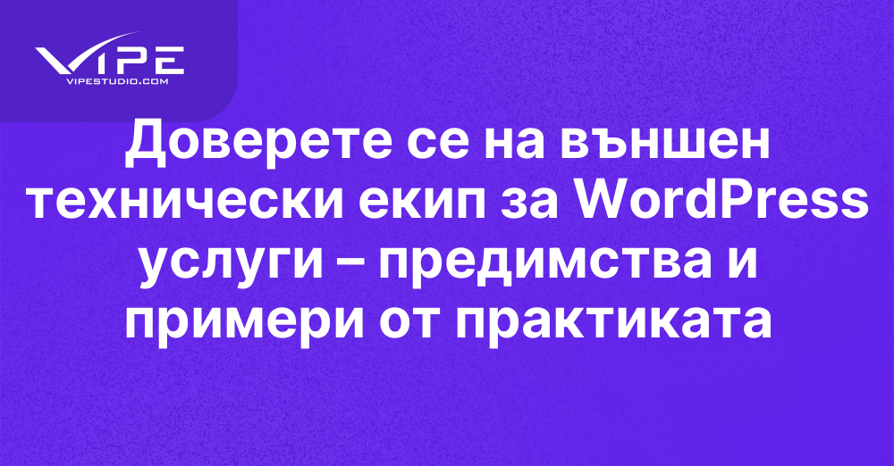 Доверете се на външен технически екип за WordPress услуги – предимства и примери от практиката
