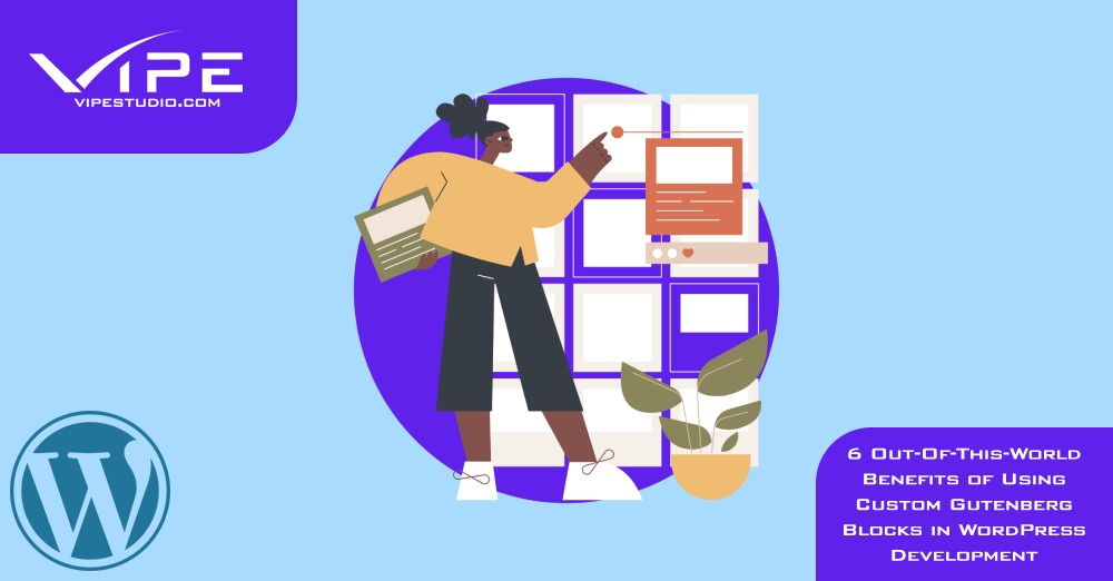 6 Out-Of-This-World Benefits of Using Custom Gutenberg Blocks in WordPress Development
