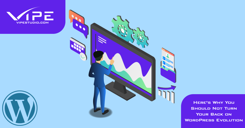 Here’s Why You Should Not Turn Your Back on WordPress Evolution