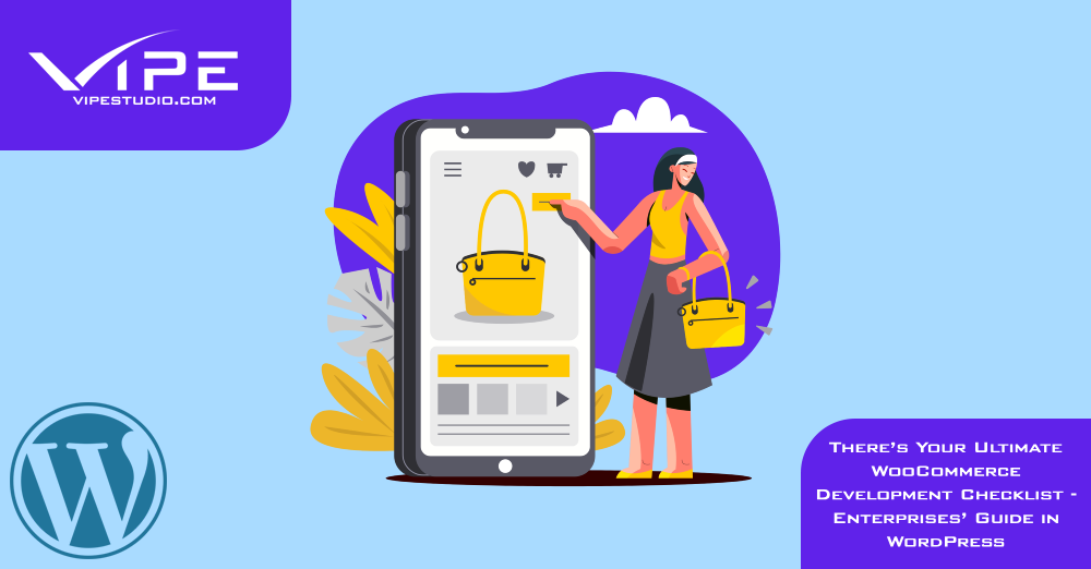 There’s Your Ultimate WooCommerce Development Checklist – Enterprises’ Guide in WordPress