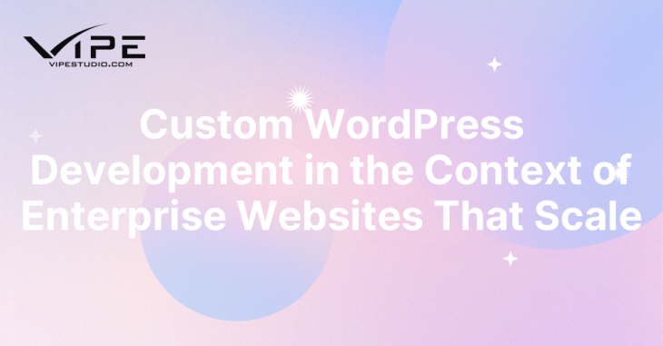 Custom WordPress Development in the Context of Enterprise Websites That Scale