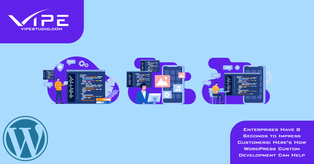Enterprises Have 8 Seconds to Impress Customers: Here’s How WordPress Custom Development Can Help