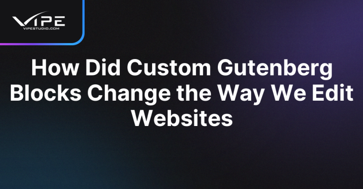 How Did Custom Gutenberg Blocks Change the Way We Edit Websites