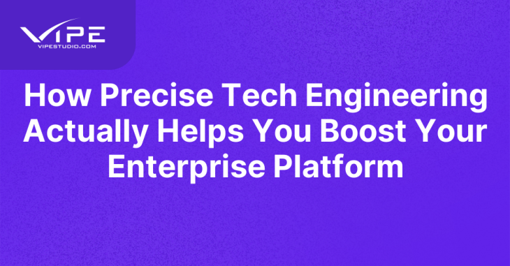 How Precise Tech Engineering Actually Helps You Boost Your Enterprise Platform