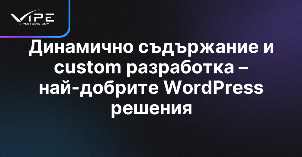 Динамично съдържание и custom разработка – най-добрите WordPress решения