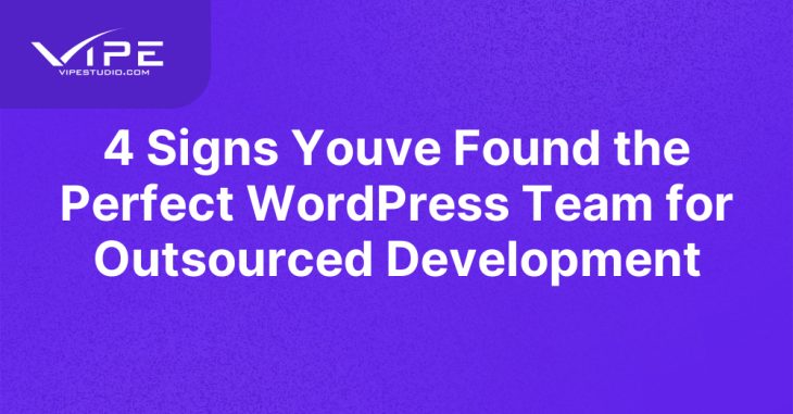 4 Signs Youve Found the Perfect WordPress Team for Outsourced Development