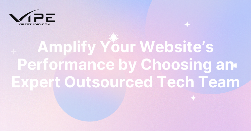 Amplify Your Website’s Performance by Choosing an Expert Outsourced Tech Team