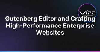 Gutenberg Editor and Crafting High-Performance Enterprise Websites