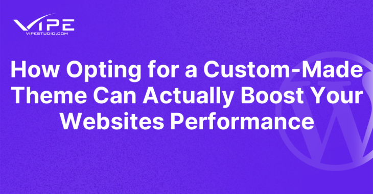 How Opting for a Custom-Made Theme Can Actually Boost Your Websites Performance