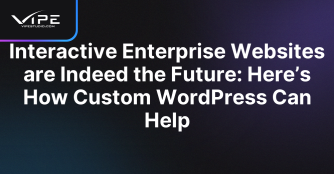 Interactive Enterprise Websites are Indeed the Future: Here’s How Custom WordPress Can Help