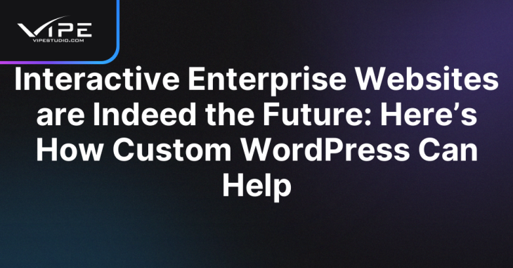 Interactive Enterprise Websites are Indeed the Future: Here’s How Custom WordPress Can Help