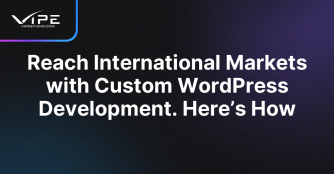 Reach International Markets with Custom WordPress Development. Here’s How