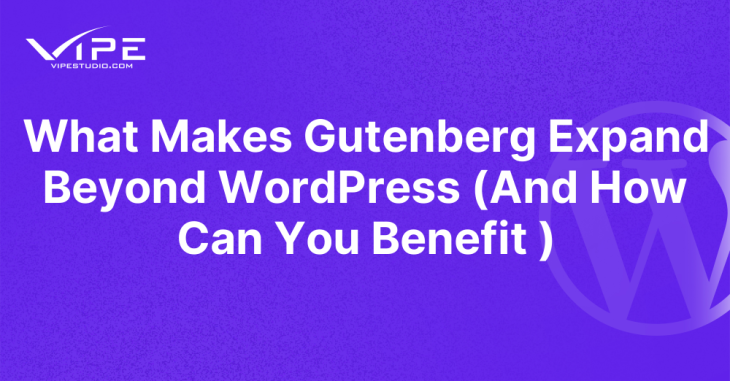 What Makes Gutenberg Expand Beyond WordPress (And How Can You Benefit )